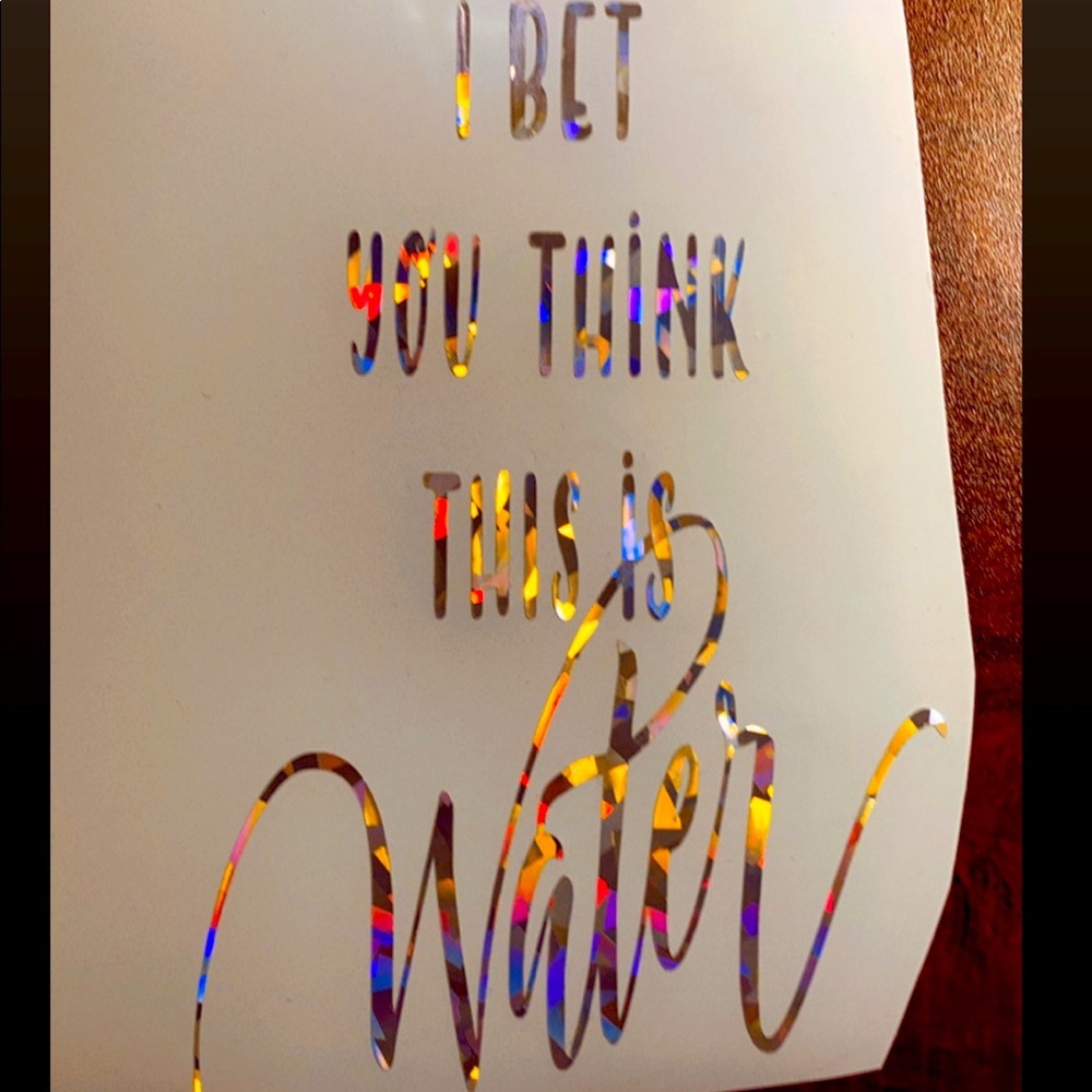 4” vinyl decal I BET YOU THINK THIS IS WATER